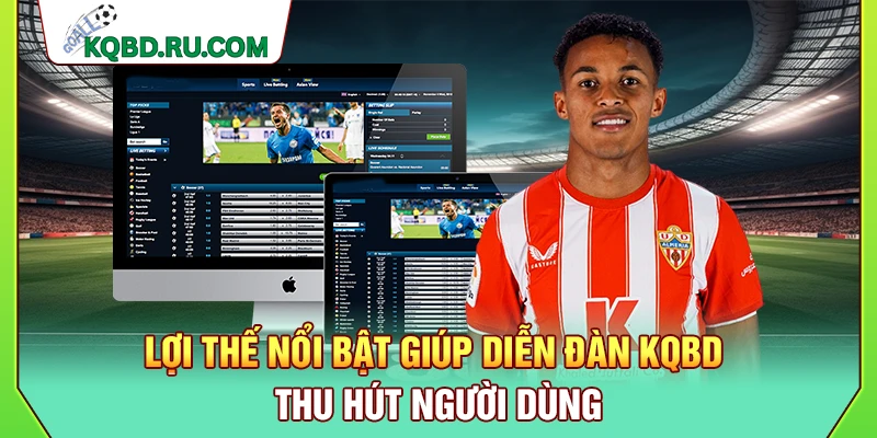 Lợi thế nổi bật giúp diễn đàn KQBD thu hút người dùng